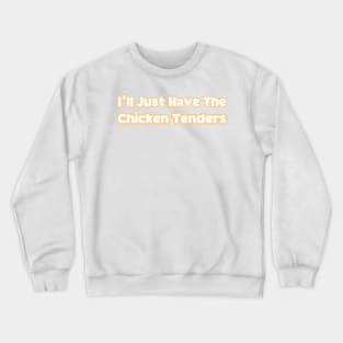 I'll Just Have The Chicken Tenders Crewneck Sweatshirt